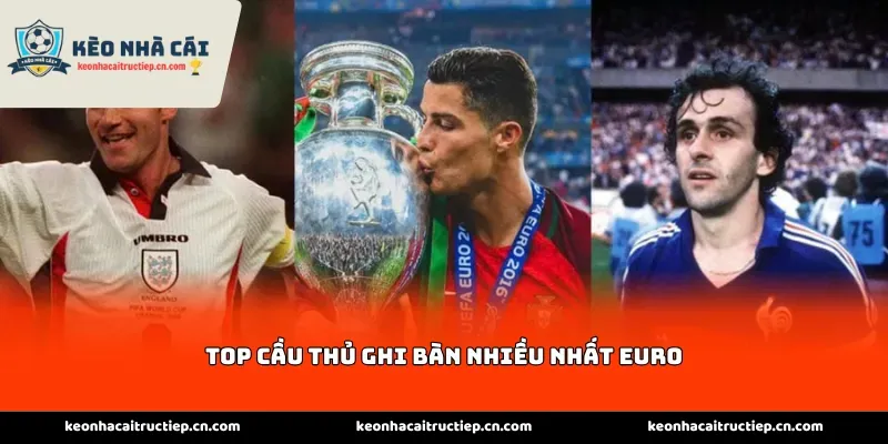 Top cầu thủ ghi bàn nhiều nhất Euro
